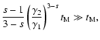 $\displaystyle {s-1\over 3-s}\left({\gamma _2\over \gamma _1}\right)^{3-s} t_{\rm M} \gg t_{\rm M},$