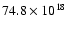 $
74.8\times 10^{18}$