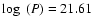 $\log~ (P) = 21.61$