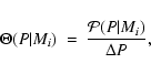 \begin{displaymath}\Theta(P \vert M_i) ~=~ \frac{\mathcal{P}(P\vert M_i)}{\Delta P},
\end{displaymath}