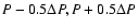 $P-0.5\Delta P,P+0.5\Delta P$