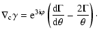 $\displaystyle \nabla_{\rm c}\gamma=
{\rm e}^{3{\rm i}\varphi}\left({{\rm d}\Gamma\over {\rm d}\theta}-{2\Gamma\over\theta}\right) \cdot$