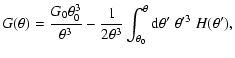 $\displaystyle G(\theta)={G_0\theta_0^3\over \theta^3} -
{1\over 2\theta^3}\int_{\theta_0}^\theta{\rm d}\theta'\;
\theta^{\prime 3}~H(\theta') ,$