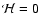 ${\cal H}=0$