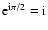 ${\rm e}^{{\rm i}\pi/2}={\rm i}$