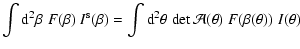 $\displaystyle \int {\rm d}^2\beta\; F(\beta)~I^{\rm s}(\beta)
=\int {\rm d}^2\theta\;{\det\mathcal A}(\theta)~F(\beta(\theta))~I(\theta)$