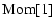 $\displaystyle {\rm Mom}[1]$