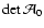 $\det\mathcal A_0$