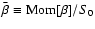 $\bar\beta\equiv {\rm Mom}[\beta]/S_0$