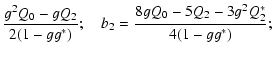 $\displaystyle { g^2 Q_0-g Q_2\over 2(1-g g^*)};\quad
b_2={8g Q_0-5 Q_2-3 g^2 Q_2^*\over 4(1-g g^*)} ;$