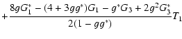 $\displaystyle +{8 g G_1^*-(4+3 g g^*)G_1-g^* G_3+2 g^2 G_3^*\over2(1-g g^*)} T_1$
