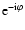 ${\rm e}^{-{\rm i}\varphi}$