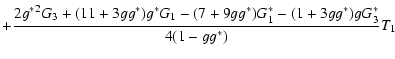 $\displaystyle +{2 {g^*}^2 G_3+(11+3 g g^*)g^* G_1-(7 +9g g^*)G_1^*-(1+3 g g^*)g G_3^*
\over 4(1-g g^*)} T_1$