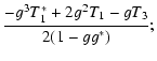 $\displaystyle {-g^3 T_1^*+2 g^2 T_1 -g T_3
\over 2(1-gg^*)} ;$