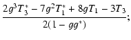 $\displaystyle {2 g^3 T_3^* -7 g^2 T_1^* + 8 g T_1 -3 T_3
\over 2(1-gg^*)} ;$