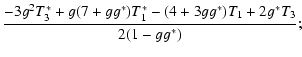 $\displaystyle {-3 g^2 T_3^*+g(7+ g g^*) T_1^* -(4+3 g g^*)T_1+2 g^*T_3
\over 2(1-gg^*)} ;$