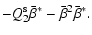$\displaystyle -Q_2^{\rm s}\bar\beta^*-\bar\beta^2\bar\beta^* .$