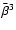 $\bar\beta^3$