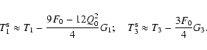 \begin{displaymath}T_1^{\rm s} \approx T_1-{9 F_0-12 Q_0^2 \over 4}G_1 ;\quad
T_3^{\rm s} \approx T_3- {3 F_0 \over 4} G_3 .
\end{displaymath}