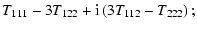 $\displaystyle T_{111}-3T_{122}+{\rm i}\left(3T_{112}-T_{222}\right) ;$