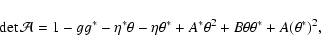 \begin{displaymath}\det\mathcal A=1-g g^* -\eta^*\theta-\eta\theta^* +
A^*\theta^2+B\theta\theta^*
+A(\theta^*)^2 ,
\end{displaymath}