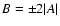 $B=\pm 2\vert A\vert$
