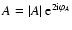 $A=\vert A\vert~{\rm e}^{2{\rm i}\varphi_A}$
