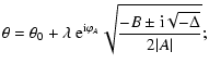 $\displaystyle \theta=\theta_0+\lambda~{\rm e}^{{\rm i}\varphi_A}
\sqrt{-B\pm{\rm i}\sqrt{-\Delta}\over 2\vert A\vert} ;$