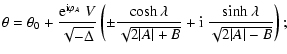 $\displaystyle \theta=\theta_0+{ {\rm e}^{{\rm i}\varphi_A}~ V\over\sqrt{-\Delta...
...2\vert A\vert+B}} +{\rm i}~
{\sinh\lambda\over \sqrt{2\vert A\vert-B}}\right) ;$