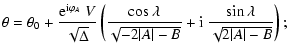 $\displaystyle \theta=\theta_0+{ {\rm e}^{{\rm i}\varphi_A}~ V\over\sqrt{\Delta}...
...-2\vert A\vert-B}} +{\rm i}~
{\sin\lambda\over \sqrt{2\vert A\vert-B}}\right) ;$