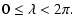 $\displaystyle 0\le \lambda < 2\pi .$