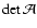 $\det \mathcal A$