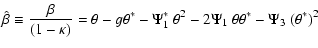 $\displaystyle \hat\beta\equiv{\beta\over (1-\kappa)}=\theta-g\theta^*
- \Psi_1^*~\theta^2
-2\Psi_1 ~\theta\theta^*
- \Psi_3 ~(\theta^*)^2$