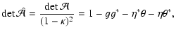 $\displaystyle \det\hat\mathcal A={\det\mathcal A\over (1-\kappa)^2}
=1-g g^* -\eta^*\theta-\eta\theta^* ,$