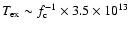 $T_{\rm ex} \sim f_{\rm c}^{-1} \times 3.5 \times 10 ^{13}$