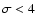 $\sigma <4$