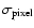$\sigma_{{\rm pixel}}$