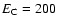 $E_{{\rm C}}=200$