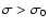 $\sigma >\sigma _0$