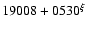 $19008+0530^{\xi}$
