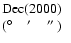 $\textstyle \parbox{17mm}{%
Dec(2000) \\
\mbox{$(\hbox{$^\circ$ }\;\;\;\hbox{$^\prime$ }\;\;\;\hbox{$^{\prime\prime}$ })$ }}$
