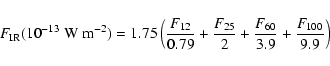 \begin{displaymath}F_{\rm IR} (10^{-13} ~\rm {W~m}^{-2}) = 1.75\left(\frac{{\it ...
... + \frac{{\it F}_{60}}{3.9} + \frac{{\it F}_{100}}{9.9}\right)
\end{displaymath}