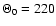 $\Theta_{0} = 220$