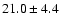 $ 21.0 \pm 4.4$