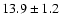 $ 13.9 \pm 1.2$