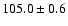 $ 105.0 \pm 0.6$