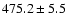 $ 475.2 \pm 5.5$