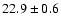 $ 22.9 \pm 0.6$