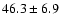 $ 46.3 \pm 6.9$