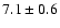 $ 7.1 \pm 0.6$